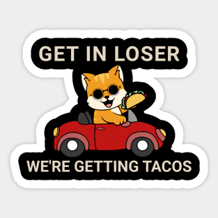 Get in Loser We’re Getting Tacos Sticker